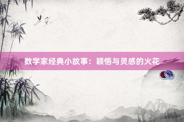 数学家经典小故事:颖悟与灵感的火花